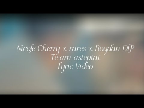 Nicole Cherry x rares x Bogdan DLP - Te-am așteptat (Lyric Video)