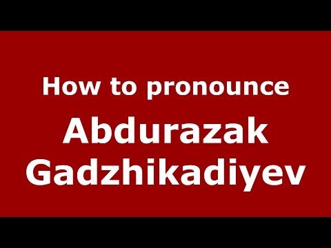 How to pronounce Abdurazak Gadzhikadiyev (Russian/Russia)  - PronounceNames.com