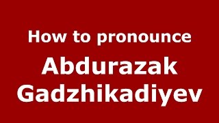 How to pronounce Abdurazak Gadzhikadiyev