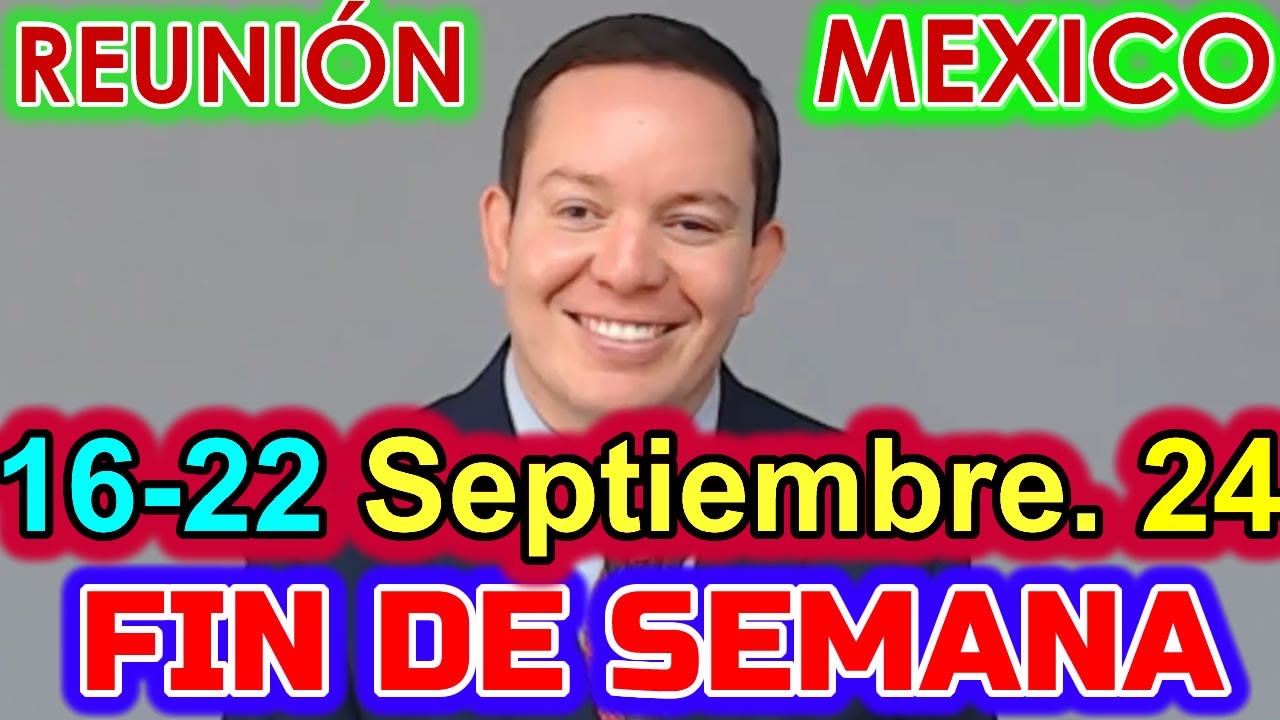 Reunión de Fin de Semana MEXICO. 16-22 de Septiembre 2024