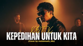 Download lagu XOTX - KEPEDIHAN UNTUK KITA | Cover by Metamusic Version mp3