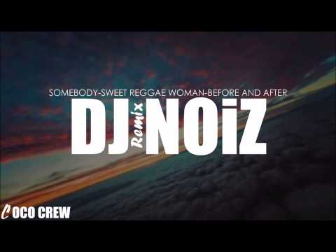 DJ NOiZ - Somebody/Sweet Reggae Woman/Before and After REMIX