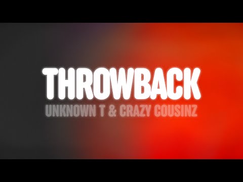 Unknown T & Crazy Cousinz - Throwback (Lyrics)