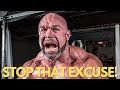STOP MAKING EXCUSES! Start Working NOW!