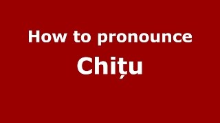 How to pronounce Chițu