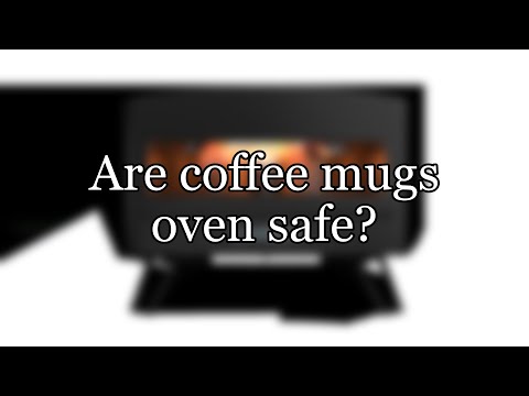 Are coffee mugs oven safe?