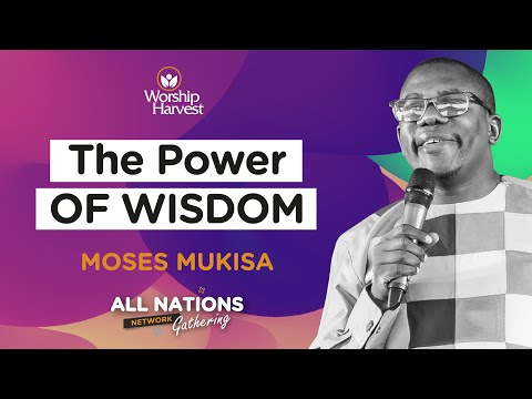 The Power of Wisdom | All Nations Gathering Session 01 | Moses Mukisa