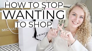 How to stop WANTING to shop | 7 Top Tips!