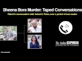 Sheena Bora Tapes: Short Version Of The Conversations Between Rahul, Peter & Indrani