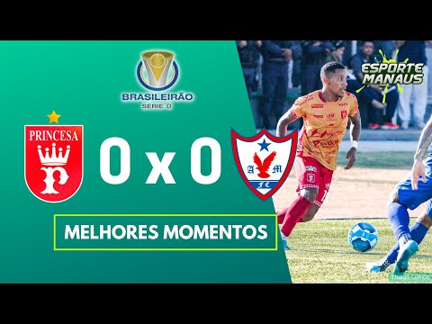 PRINCESA DO SOLIMÕES 0 x 0 ÁGUIA DE MARABÁ | MELHORES MOMENTOS | 14ª RODADA DA SÉRIE D 2023