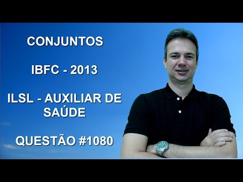 1080 - IBFC - 2013 - ILSL - AUXILIAR DE SAÚDE - CONJUNTOS (www.gurudamatematica.com.br)