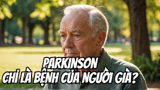 Parkinson có phải là bệnh của người già? | Hiểu lầm & Sự thật