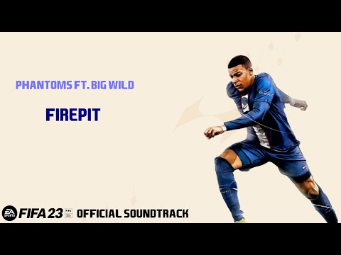 Firepit - Phantoms, Big Wild (FIFA 23 Official Soundtrack)