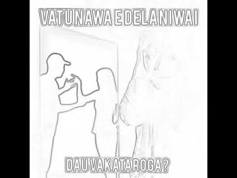 VATUNAWA E DELANI WAI - DAU VAKATAROGA