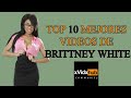 Top 10 Mejores Videos De Brittney White
