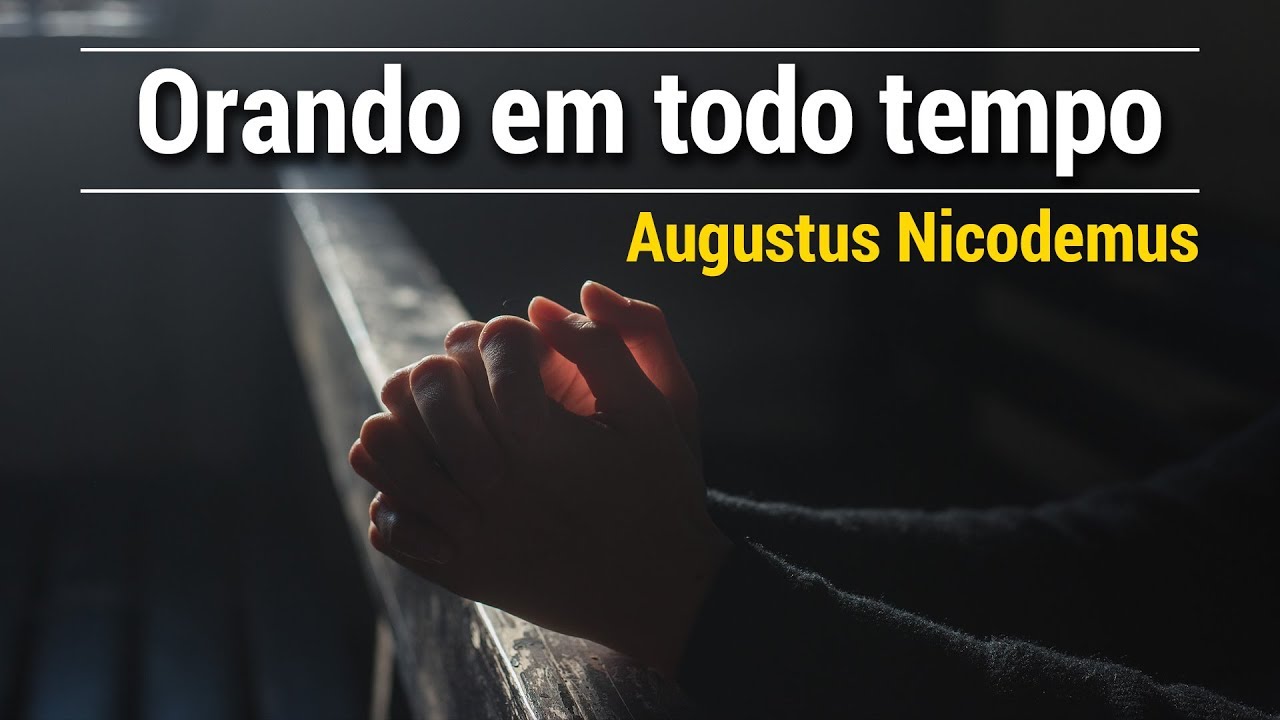ORANDO EM TODO TEMPO | AUGUSTUS NICODEMUS