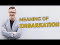 Embarkation | Meaning of embarkation 📖 📖 📖