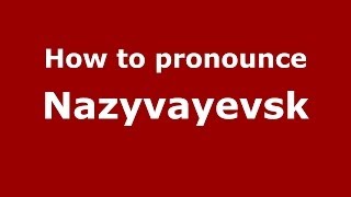How to pronounce Nazyvayevsk