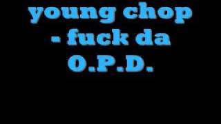 young chop - fuck da O.P.D.