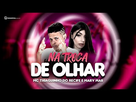 MC THIAGUINHO DO RECIFE E MC MARY MAII - NA TROCA DE OLHAR