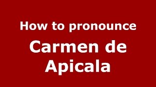 How to pronounce Carmen De Apicala