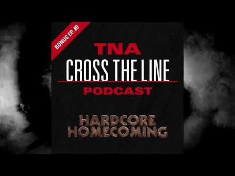 TNA Cross The Line Podcast Bonus Ep. #9: Hardcore Homecoming: An Extreme Reunion