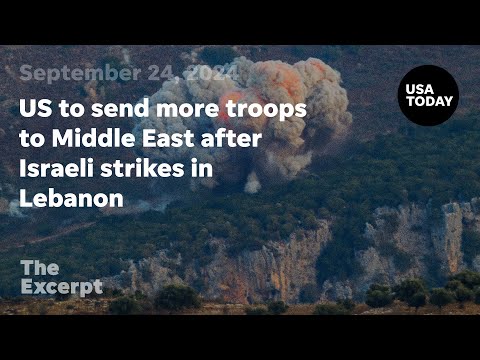 US to send more troops to Middle East after Israeli strikes in Lebanon The Excerpt