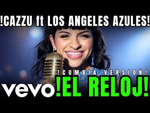 🔥ESTRENO ULTIMA HORA🚨CAZZU ft LOS ANGELES AZULES - "EL RELOJ" - CUMBIA VERSION - OFICIAL VIDEO🎤
