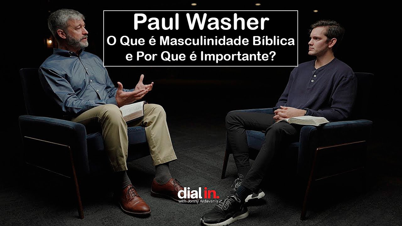 O Que é Masculinidade Bíblica e Por Que é Importante? - Paul Washer (Dublado)
