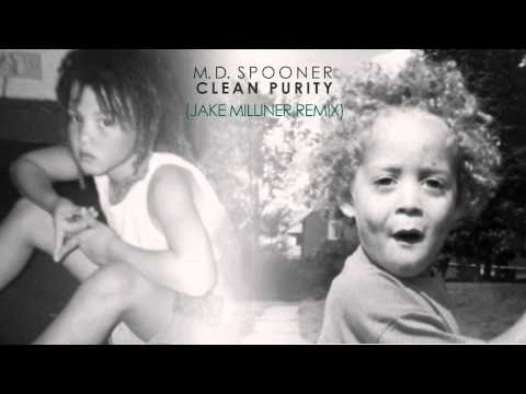 M. D. Spooner - Clean Purity (Jake Milliner Remix) [Audio]