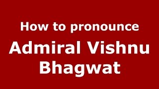 How to pronounce Admiral Vishnu Bhagwat