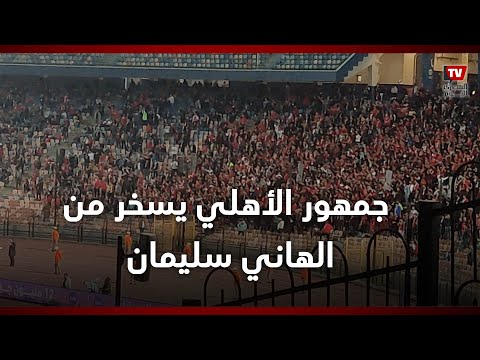 تعالي يا هاني».. جمهور الأهلي يسخر من الهاني سليمان بعد استبدالة في المباراة»