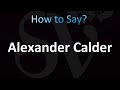 How To Pronounce Alexander Calder CORRECTLY