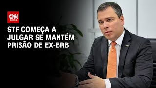 Vídeo: STF decide hoje se mantém prisão preventiva do ex-presidente do BRB | CNN NOVO DIA