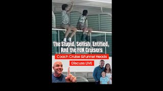 The STUPID, SELFISH, ENTITLED, & Also the FUN CRUISERS