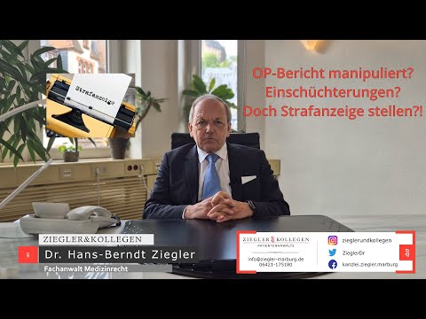 OP-Bericht gefälscht? Einschüchterungen? Doch Strafanzeige stellen?! - RA Dr. Hans-Berndt Ziegler