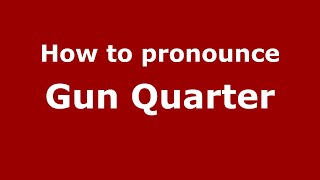 How to pronounce Gun Quarter
