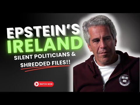 EPSTEIN'S IRELAND SILENT POLITICIANS & SHREDDED FILES