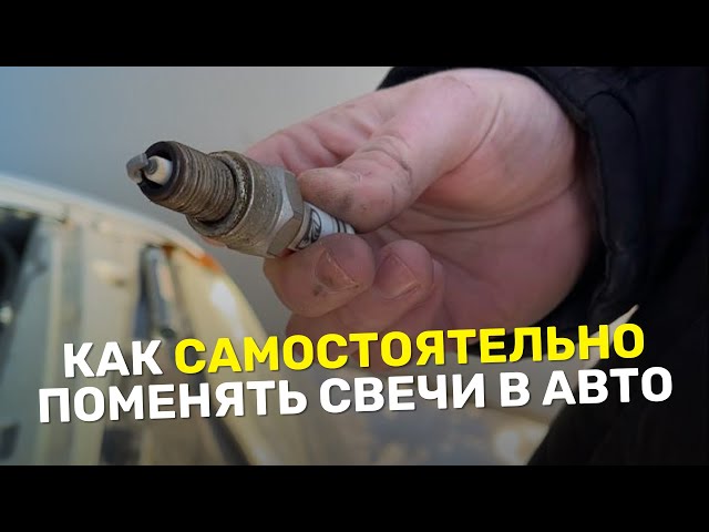 Как заменить свечи в автомобиле самостоятельно