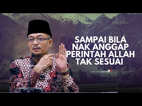 DATO USTAZ KAZIM ELIAS - SAMPAI BILA NAK ANGGAP PERINTAH ALLAH TAK SESUAI