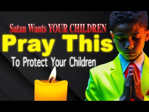 Your child is under attack | Pleading The Blood of Jesus Over Your CHILDREN.