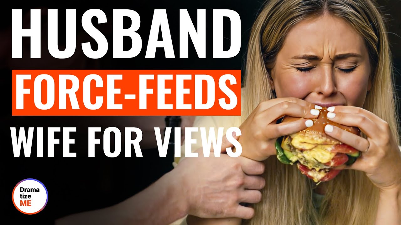 Husband Force-Feeds Wife For Views | @DramatizeMe