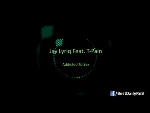 Jay Lyriq - Addicted To Sex Ft. T-Pain