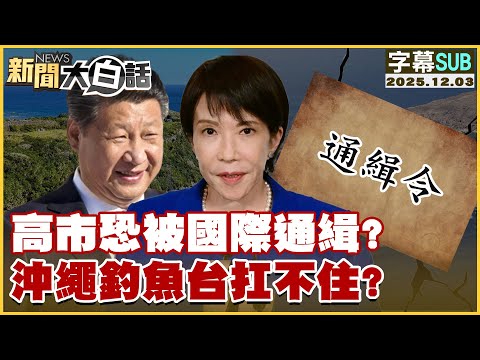【SUB】高市恐被國際通緝？沖繩釣魚台扛不住？【#新聞大白話】20251203 #字幕版 #國際通緝 #高市早苗 #沖繩 #釣魚台