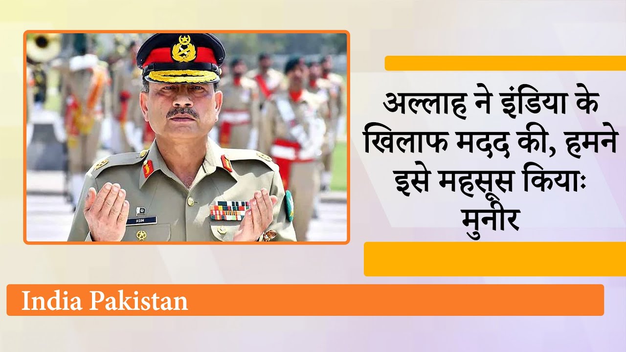 Asim Munir के अंदर का मौलाना बाहर आकर बोला- India-Pak संघर्ष के दौरान हमें अल्लाह की विशेष मदद मिली