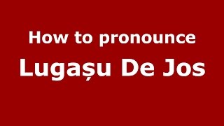How to pronounce Lugașu De Jos