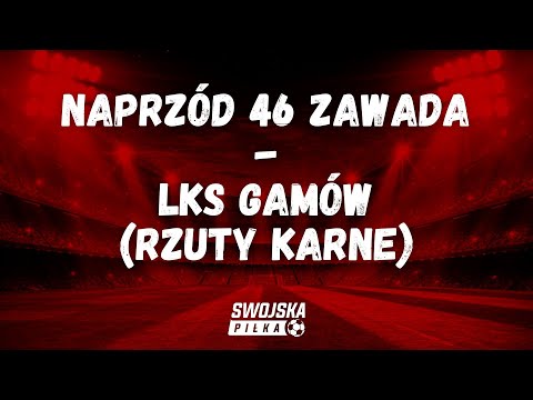 BARAŻ O A KLASĘ (PÓŁFINAŁ): NAPRZÓD 46 ZAWADA - LKS GAMÓW (RZUTY KARNE)