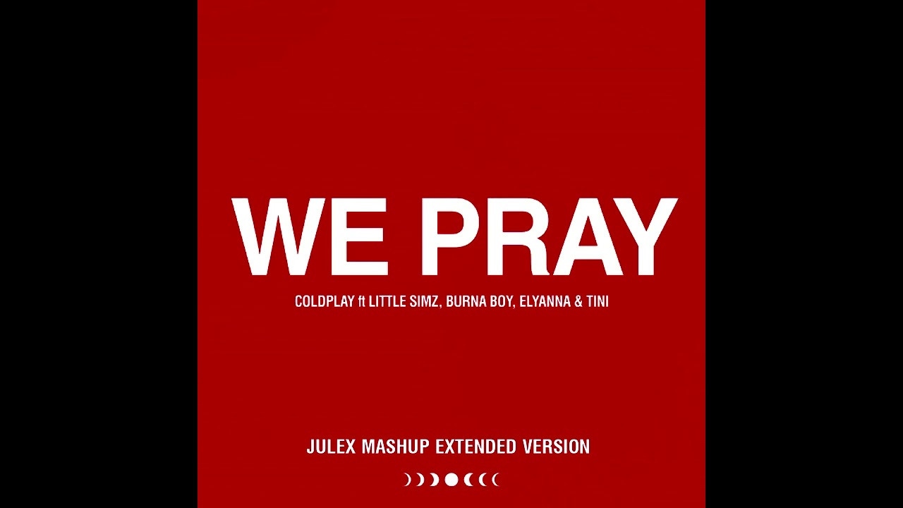 WE PRAY - Coldplay, Little Simz, Burna Boy, Elyanna, TINI (Julex Mashup Extended Version)