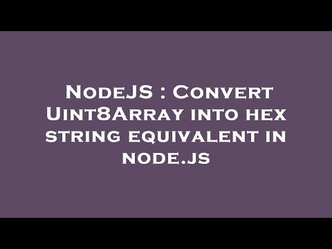 Nodejs Convert Uint8array Into Hex String Equivalent In Node Js