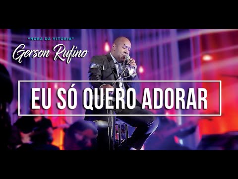 Gerson Rufino - Eu só quero adorar - DVD HORA DA VITÓRIA [Vídeo Oficial]